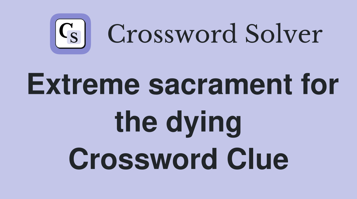 Extreme sacrament for the dying Crossword Clue