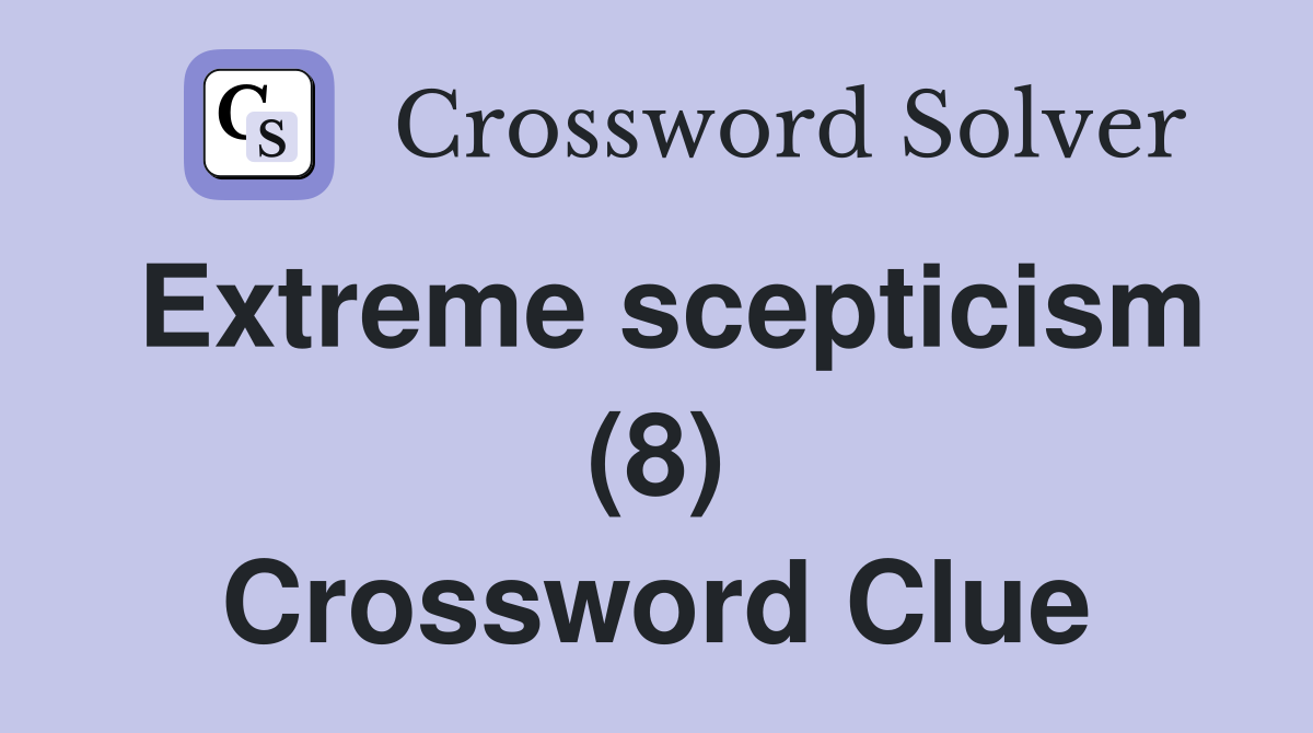 Extreme scepticism (8) Crossword Clue