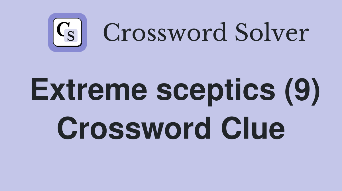 Extreme sceptics (9) Crossword Clue