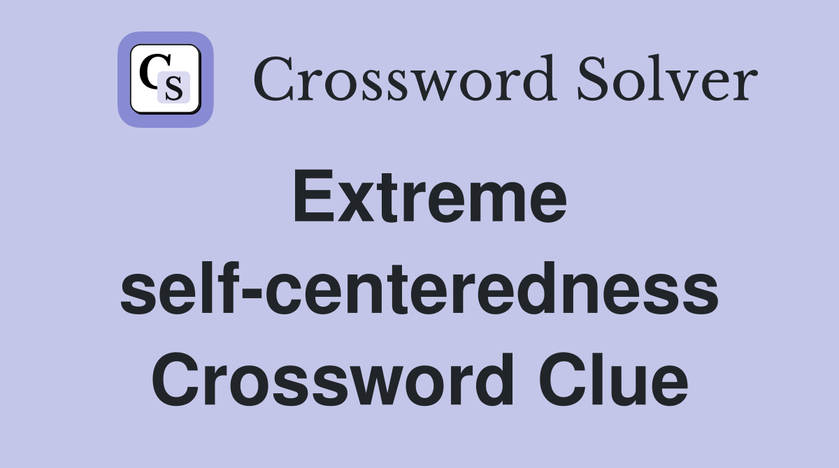 Extreme self-centeredness Crossword Clue