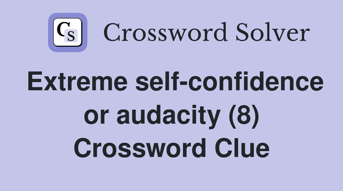Extreme self-confidence or audacity (8) Crossword Clue