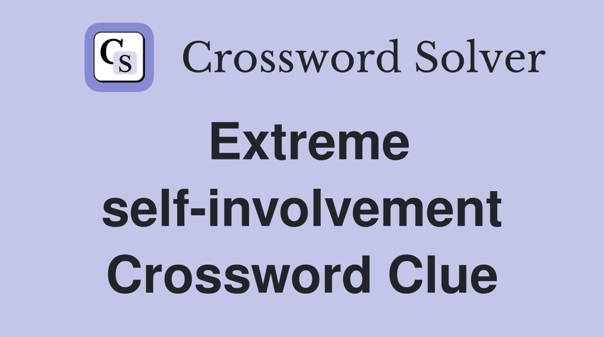 Extreme self-involvement Crossword Clue