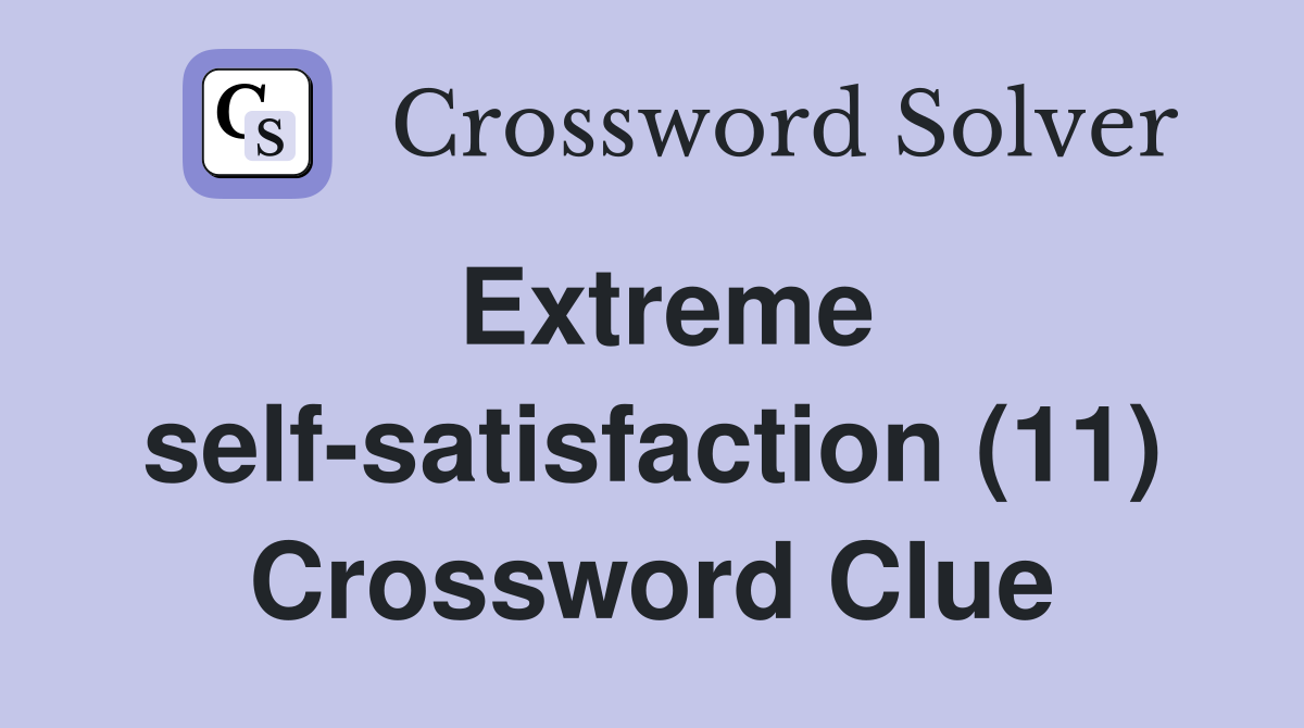 Extreme self-satisfaction (11) Crossword Clue
