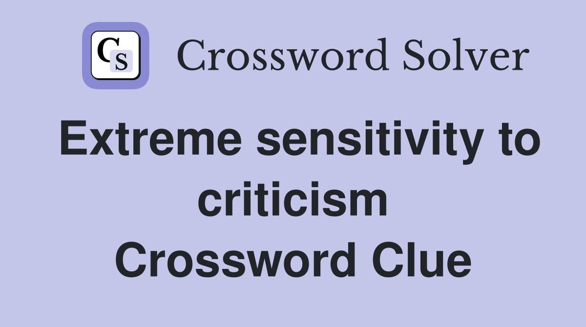 Extreme sensitivity to criticism Crossword Clue