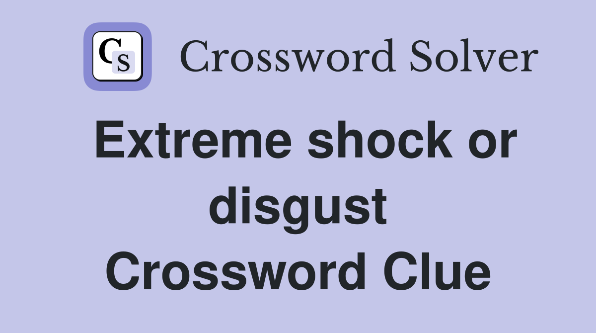 Extreme shock or disgust Crossword Clue