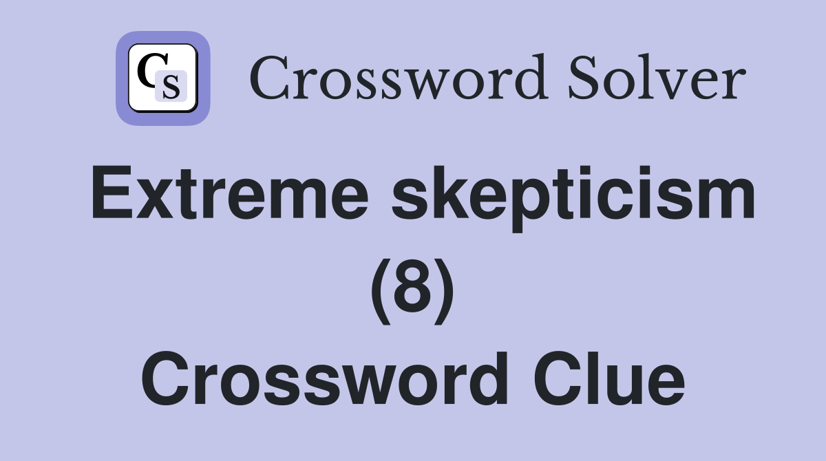 Extreme skepticism (8) Crossword Clue