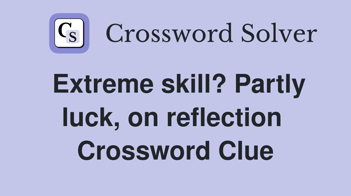 Extreme skill? Partly luck, on reflection  Crossword Clue