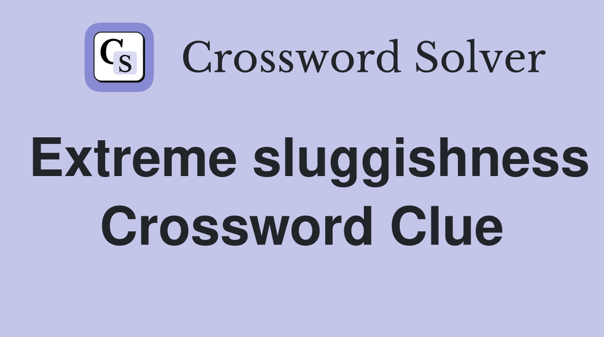 Extreme sluggishness Crossword Clue