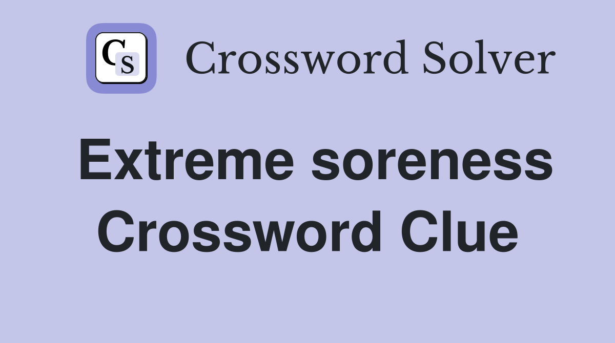 Extreme soreness Crossword Clue
