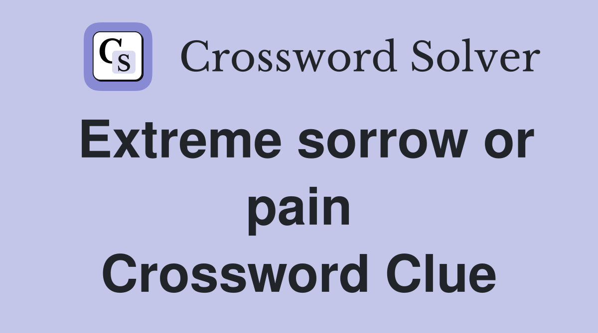 Extreme sorrow or pain Crossword Clue