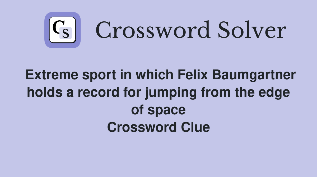 Extreme sport in which Felix Baumgartner holds a record for jumping from the edge of space Crossword Clue