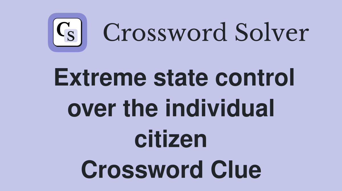Extreme state control over the individual citizen Crossword Clue