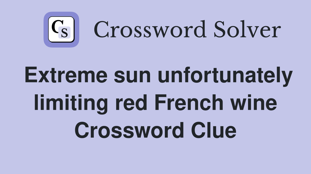 Extreme sun unfortunately limiting red French wine Crossword Clue