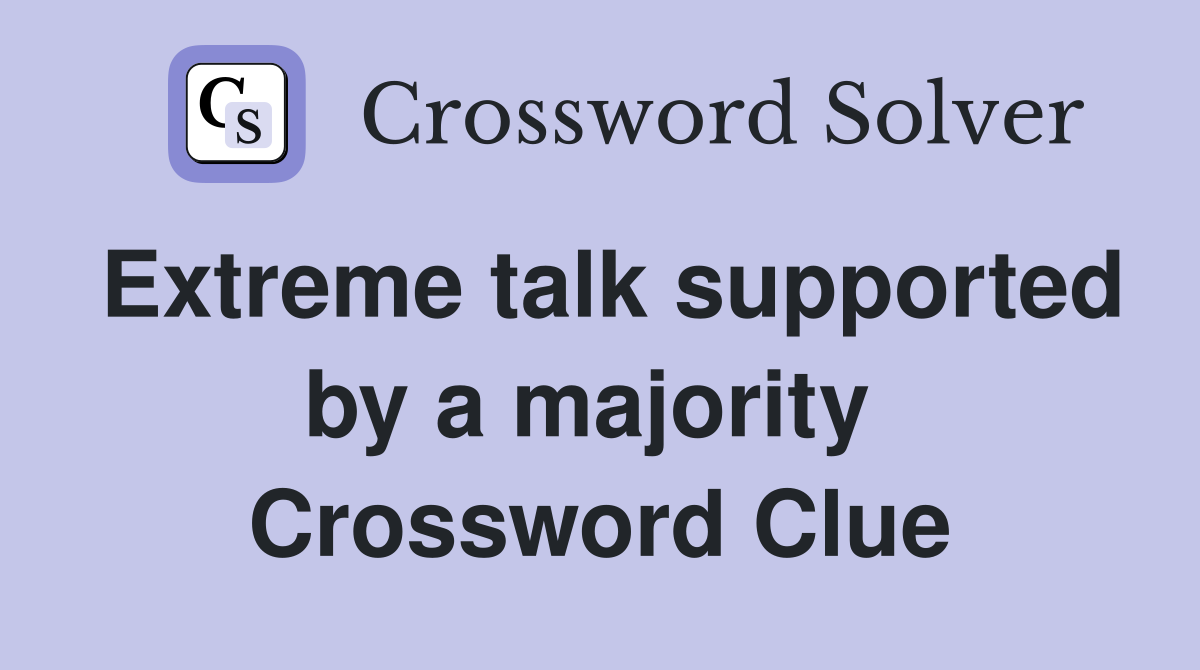 Extreme talk supported by a majority  Crossword Clue