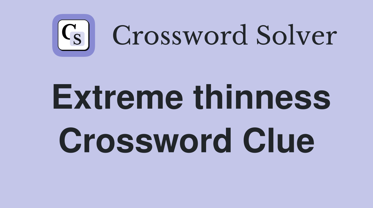 Extreme thinness Crossword Clue