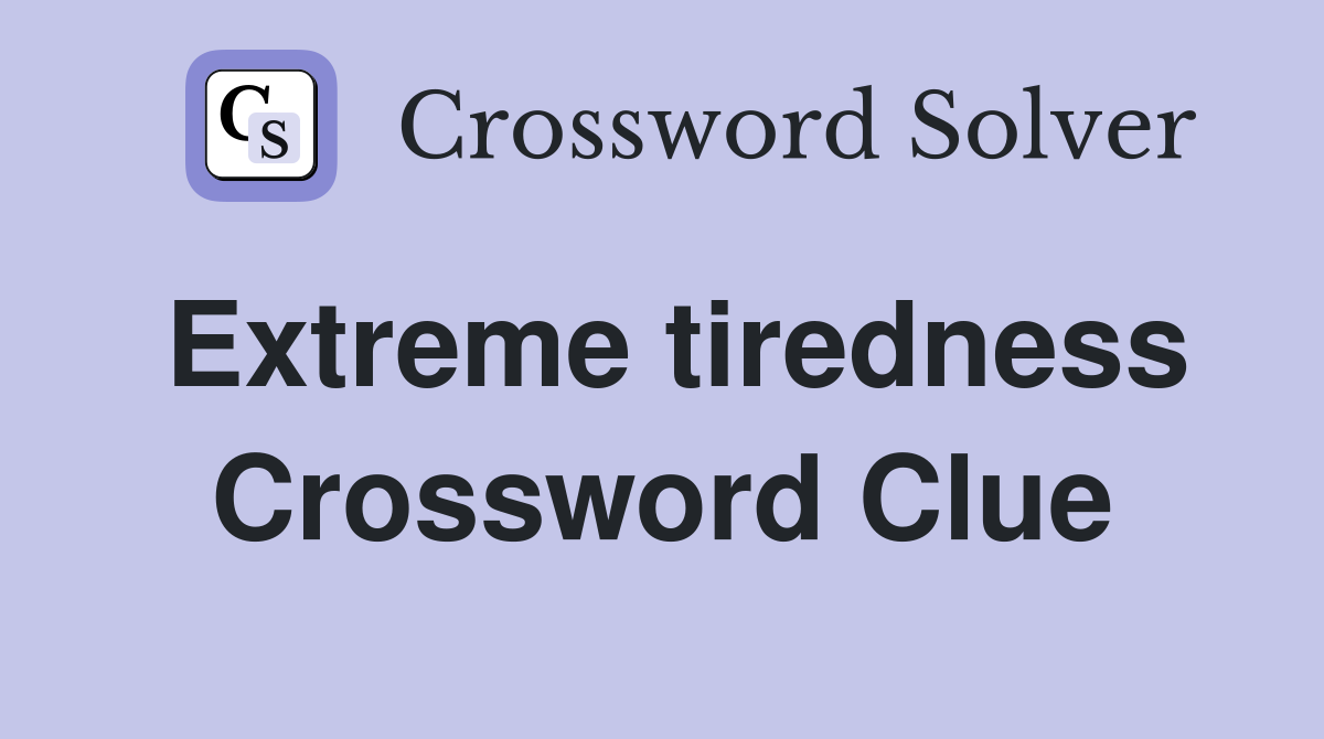 Extreme tiredness Crossword Clue