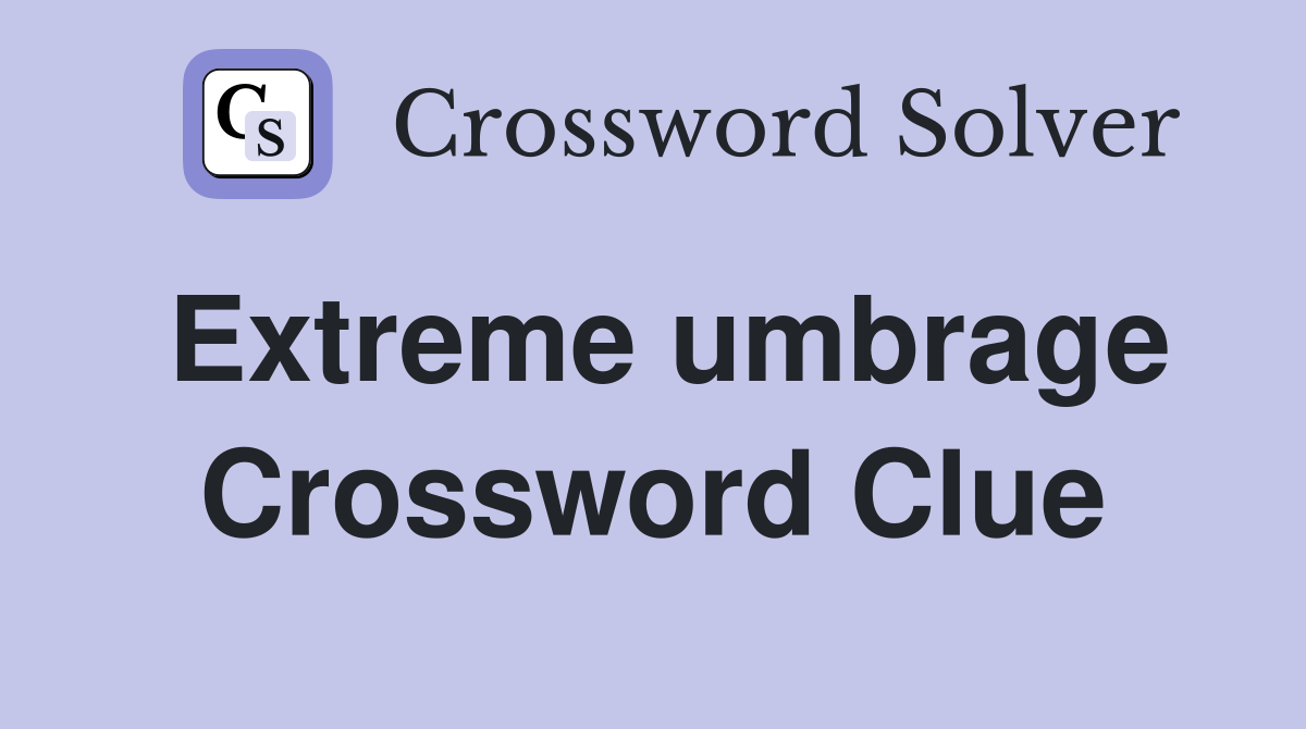 Extreme umbrage Crossword Clue