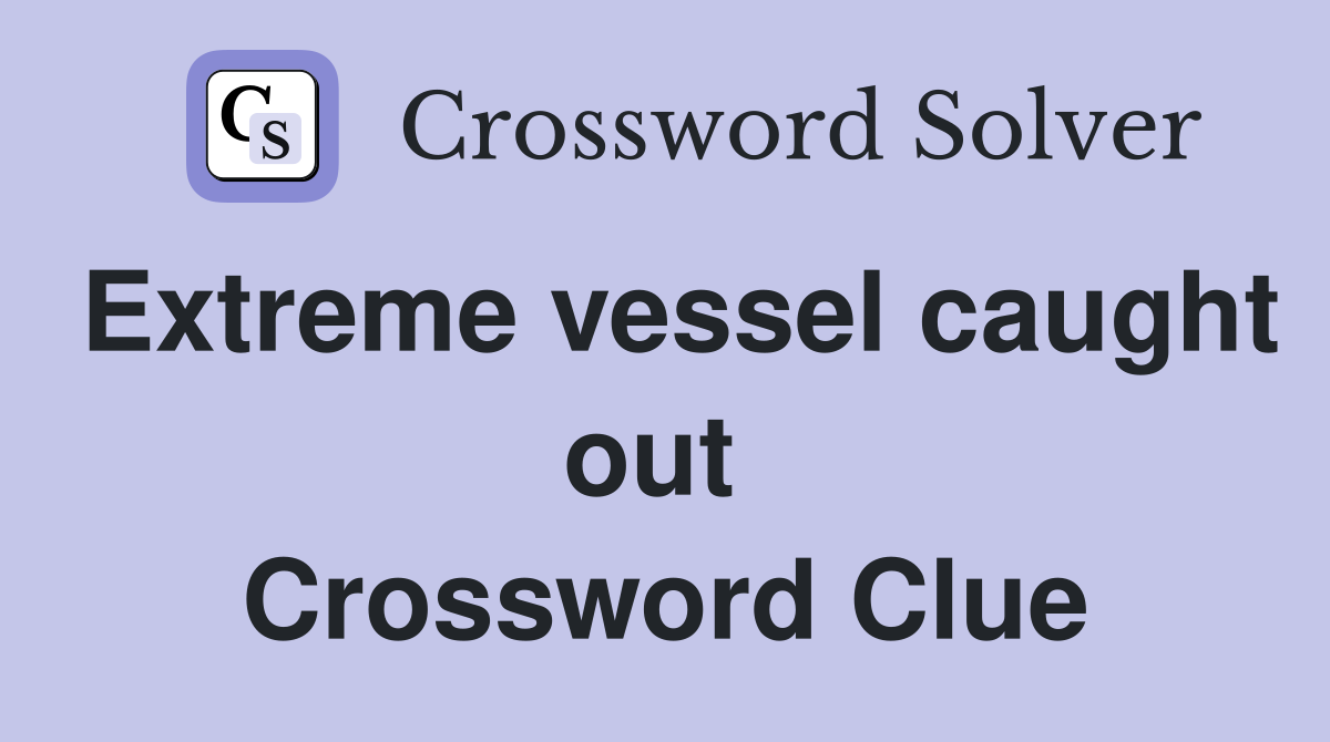 Extreme vessel caught out  Crossword Clue