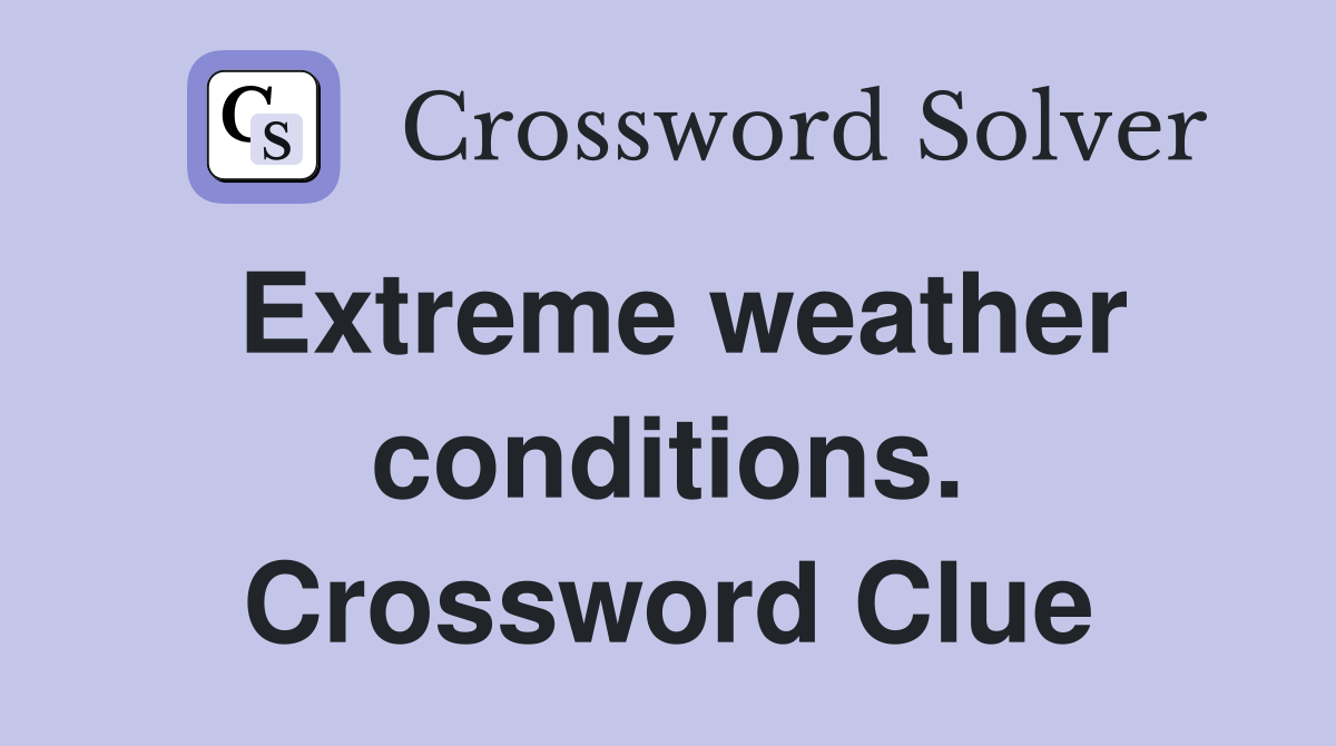 Extreme weather conditions. Crossword Clue
