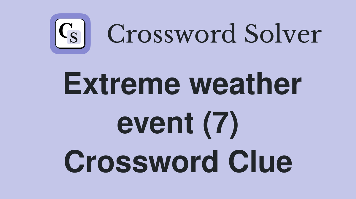 Extreme weather event (7) Crossword Clue