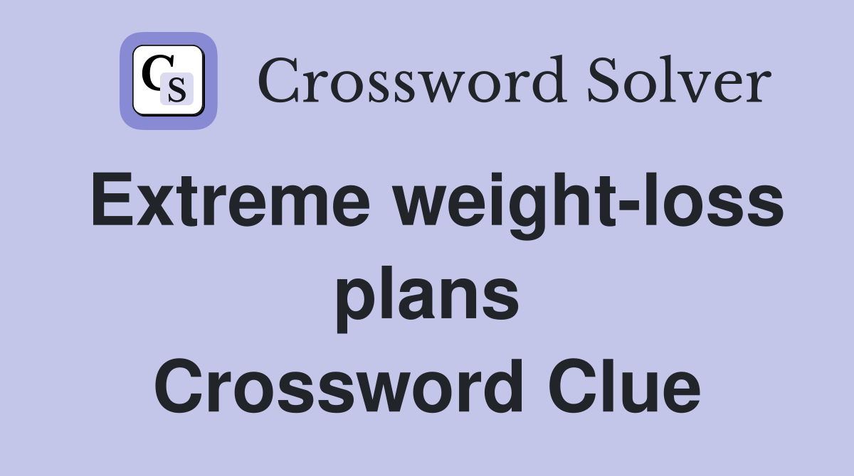 Extreme weight-loss plans Crossword Clue