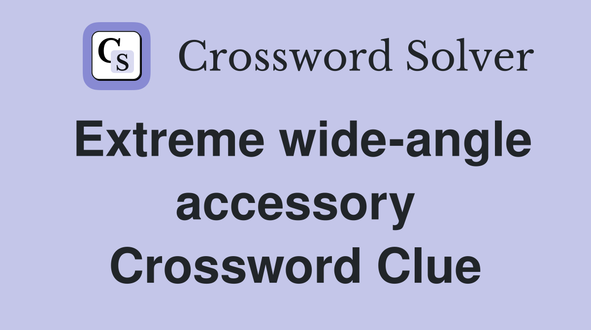 Extreme wide-angle accessory Crossword Clue