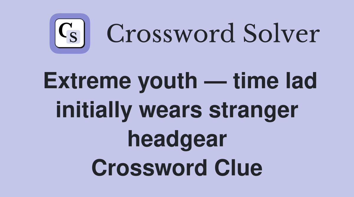 Extreme youth — time lad initially wears stranger headgear Crossword Clue