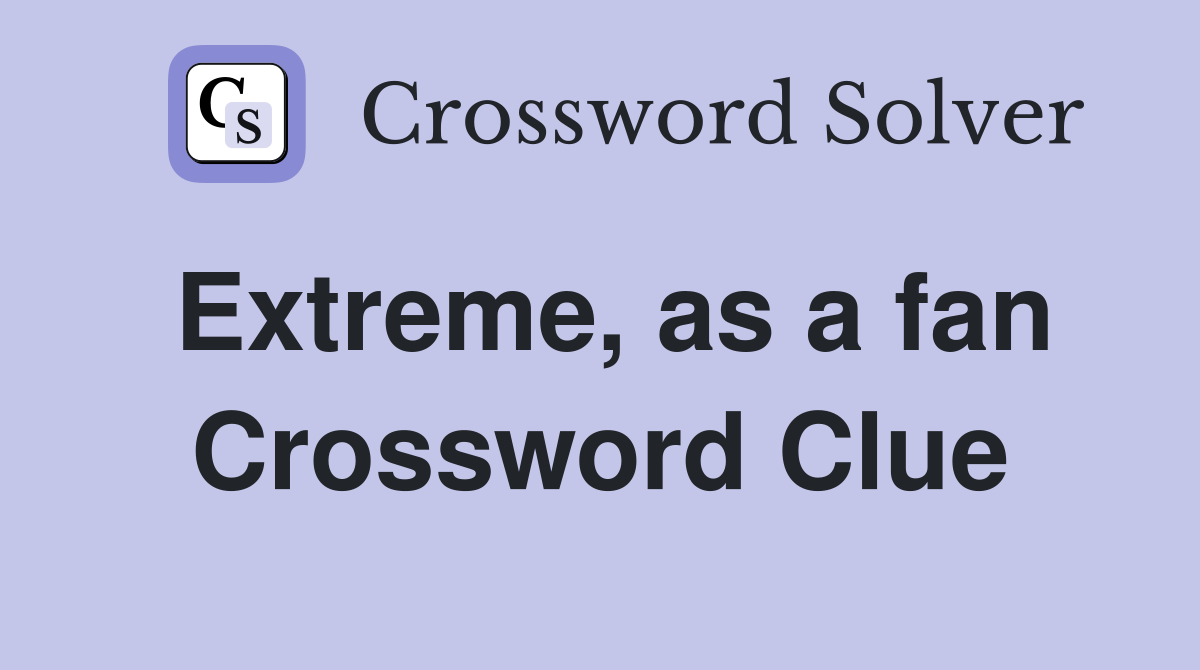 Extreme, as a fan Crossword Clue