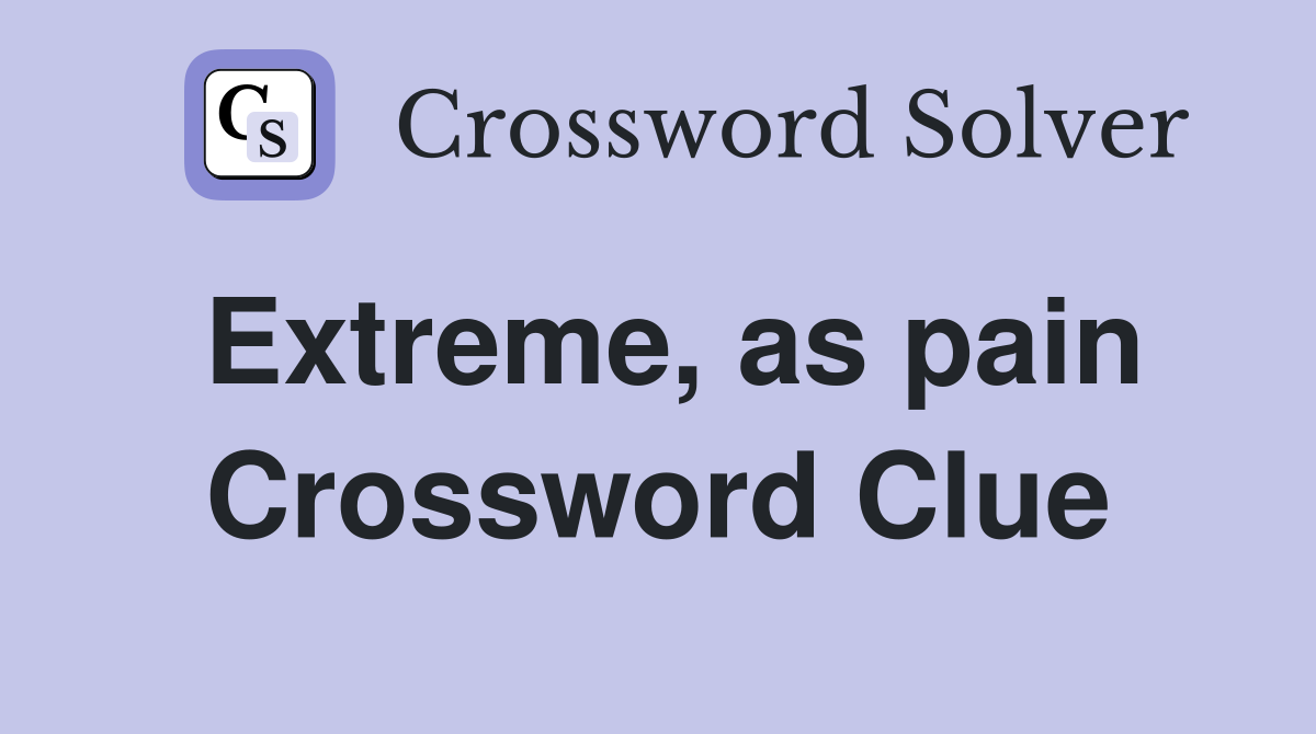 Extreme, as pain Crossword Clue