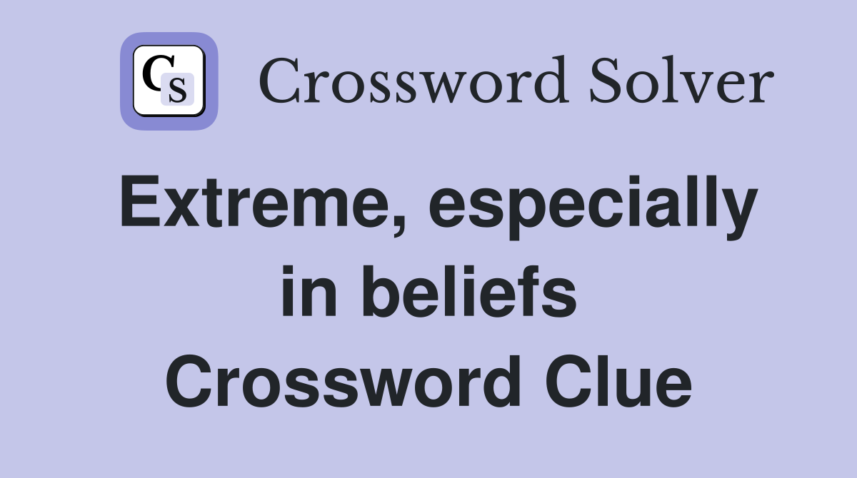 Extreme, especially in beliefs Crossword Clue