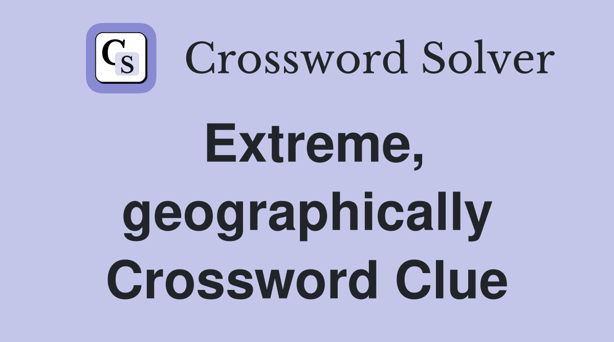 Extreme, geographically Crossword Clue
