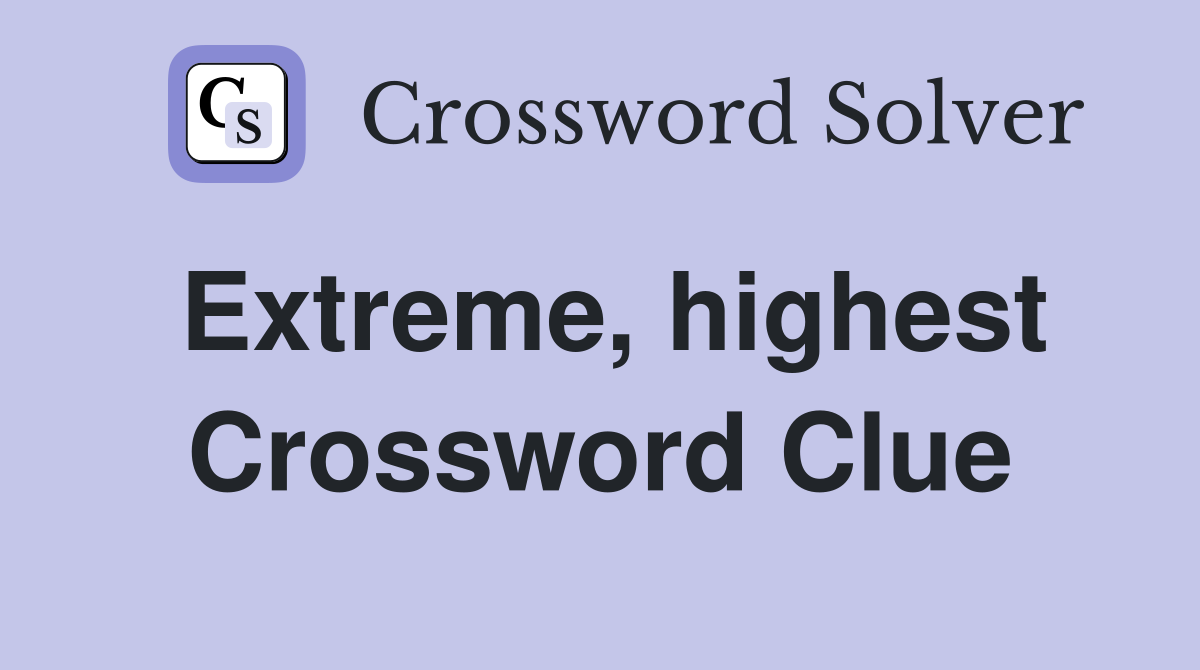 Extreme, highest Crossword Clue