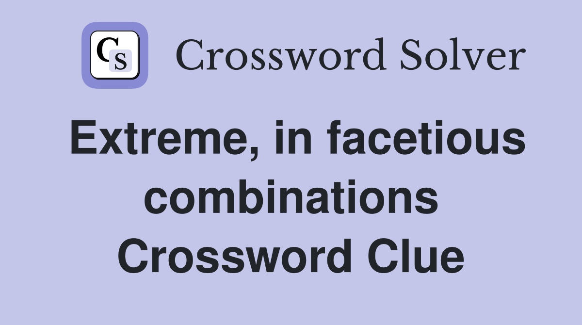 Extreme, in facetious combinations Crossword Clue