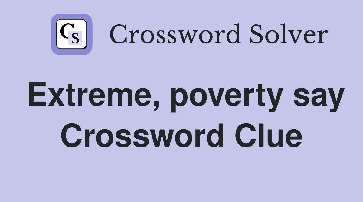 Extreme, poverty say Crossword Clue