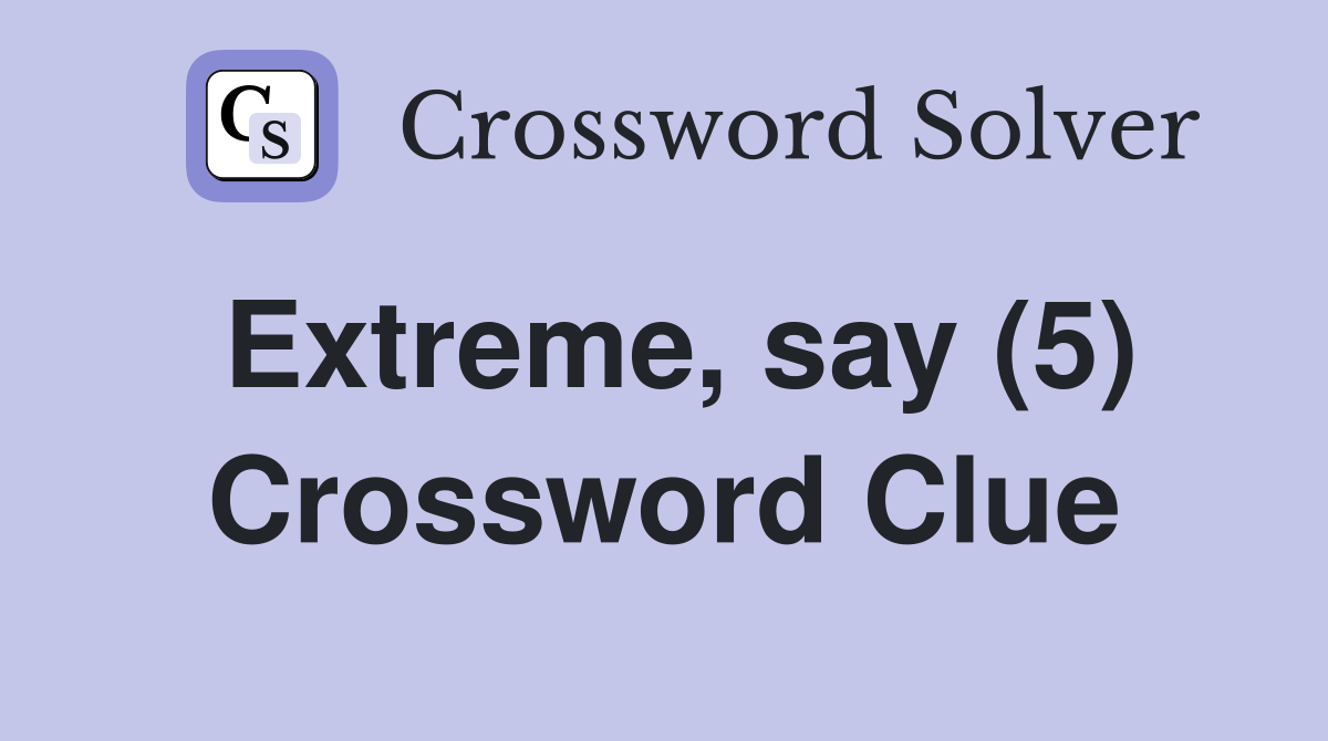 Extreme, say (5) Crossword Clue