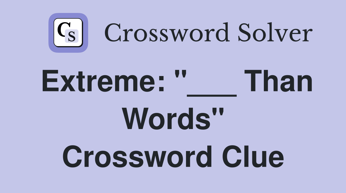 Extreme: "___ Than Words" Crossword Clue
