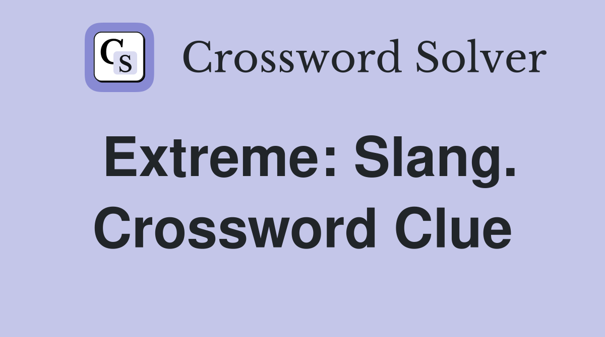 Extreme: Slang. Crossword Clue