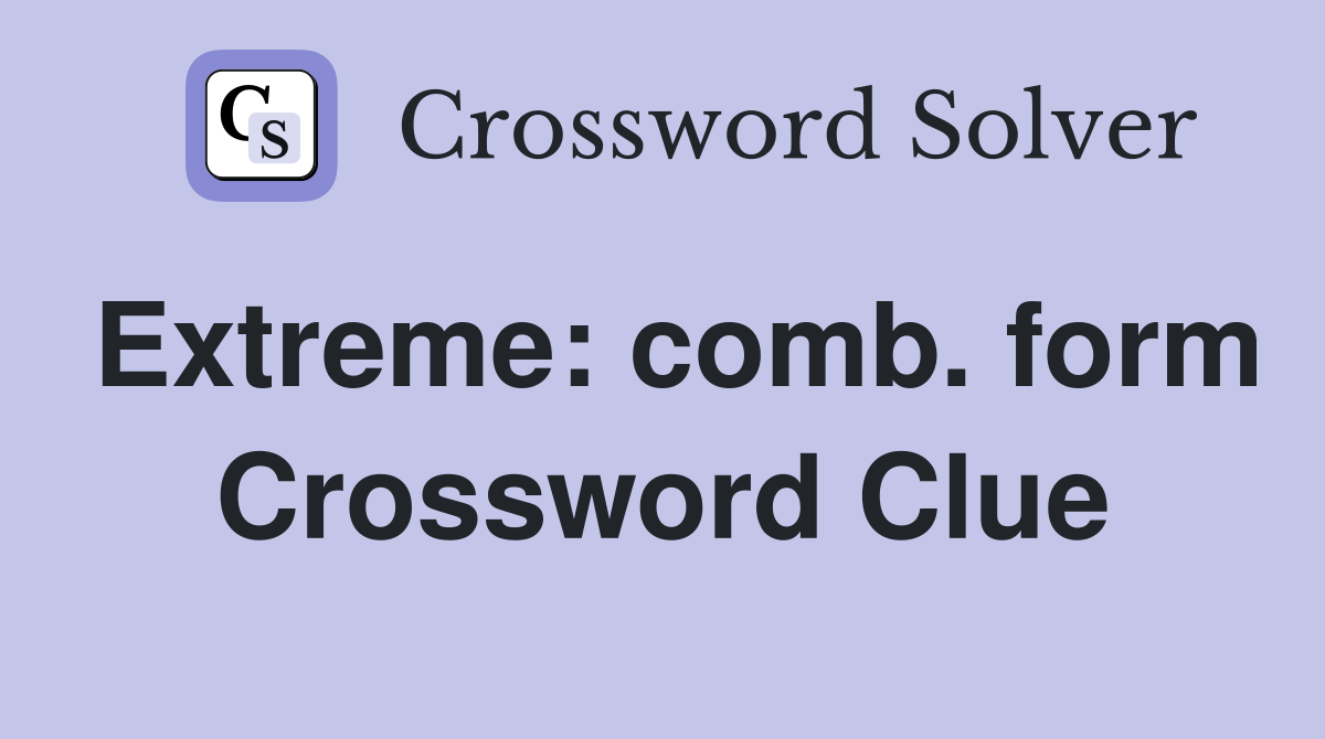 Extreme: comb. form Crossword Clue
