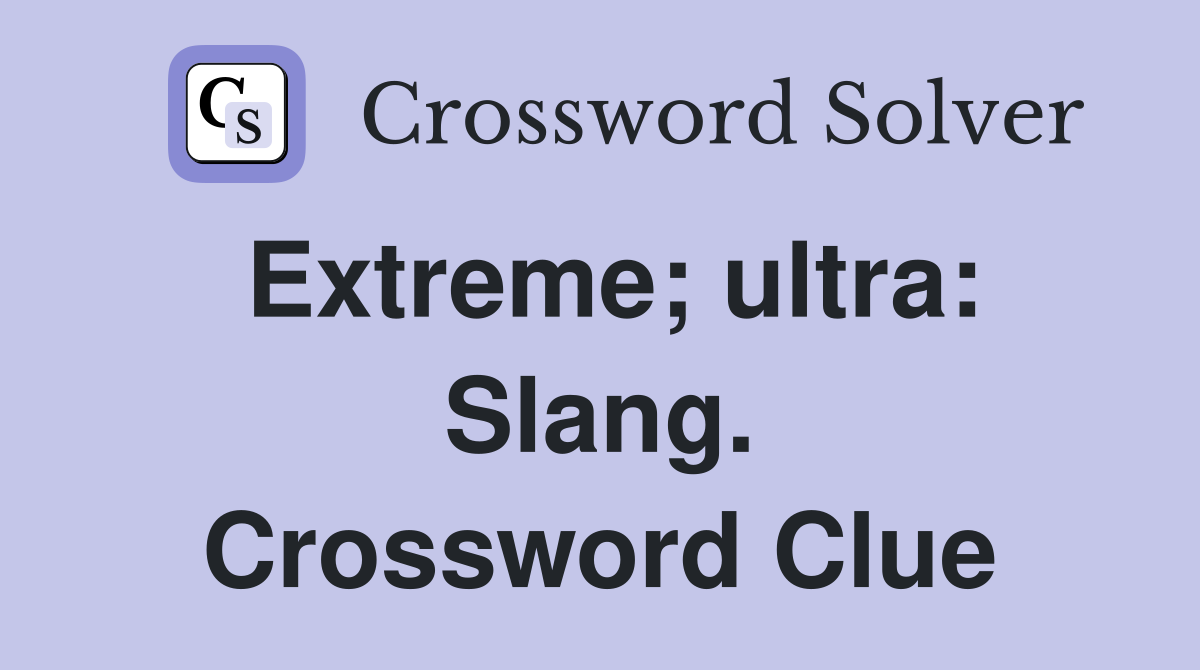 Extreme; ultra: Slang. Crossword Clue