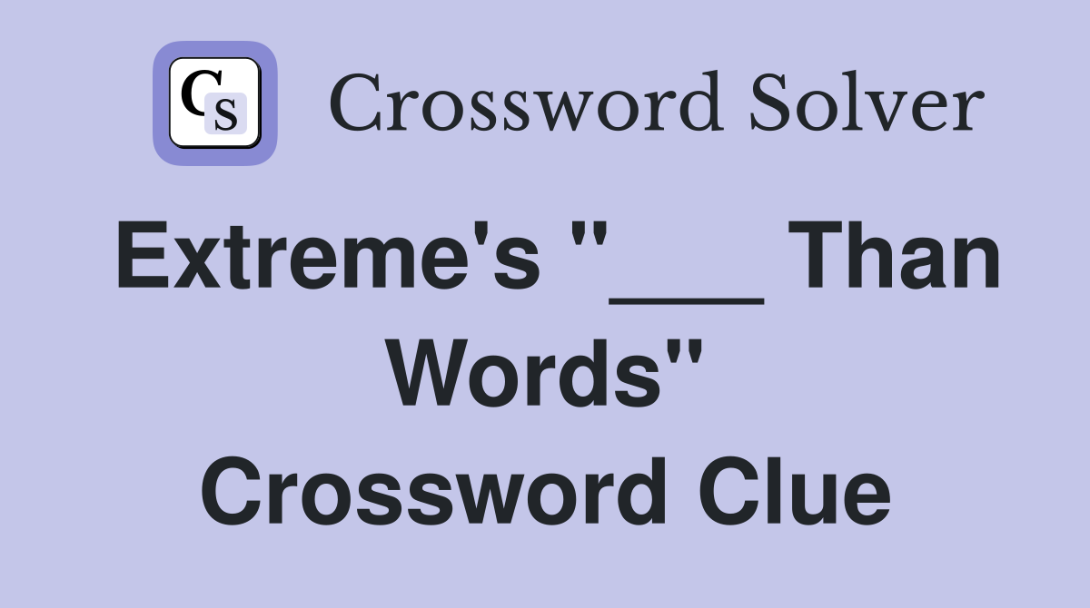Extreme's "___ Than Words" Crossword Clue