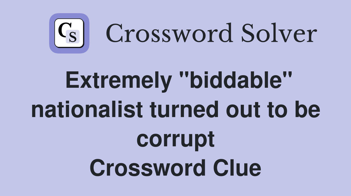 Extremely "biddable" nationalist turned out to be corrupt Crossword Clue