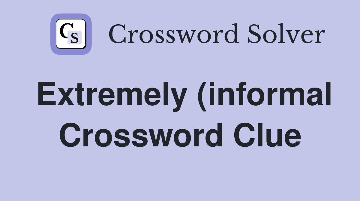 Extremely (informal) Crossword Clue Answers Crossword Solver Extremely (informal) Crossword Clue Answers Crossword Solver