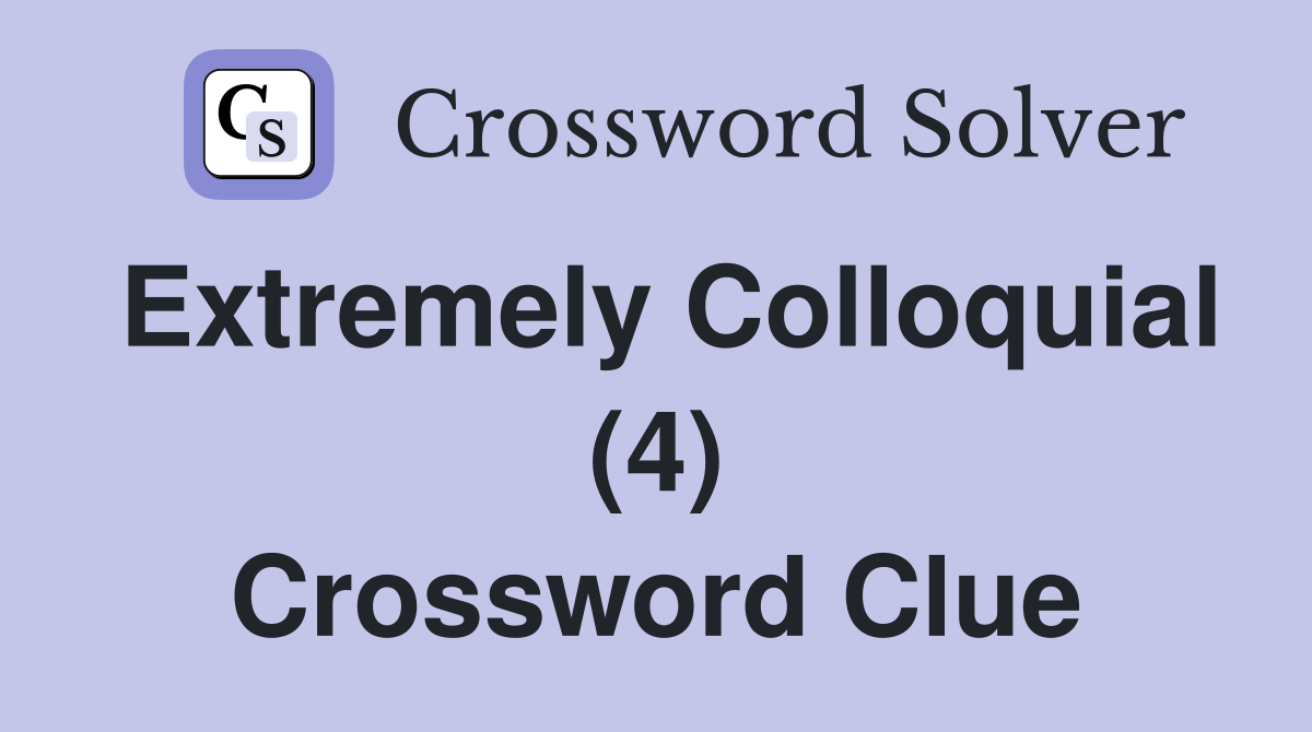 Extremely Colloquial (4) Crossword Clue