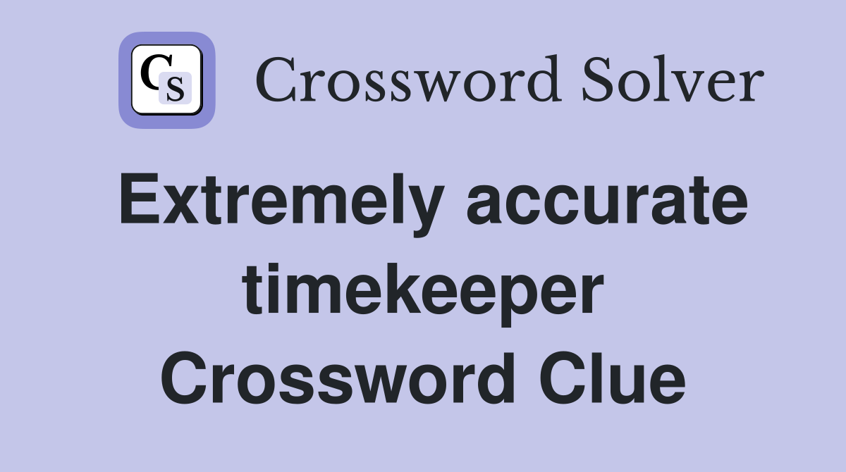 Extremely accurate timekeeper Crossword Clue