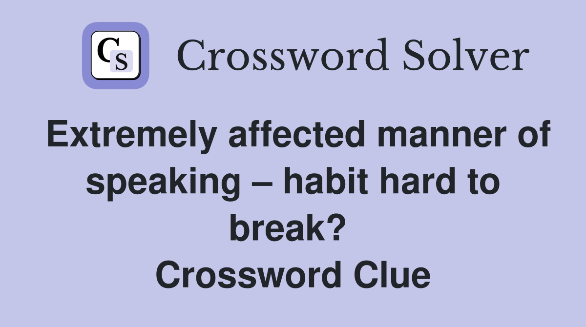 Extremely affected manner of speaking – habit hard to break?  Crossword Clue