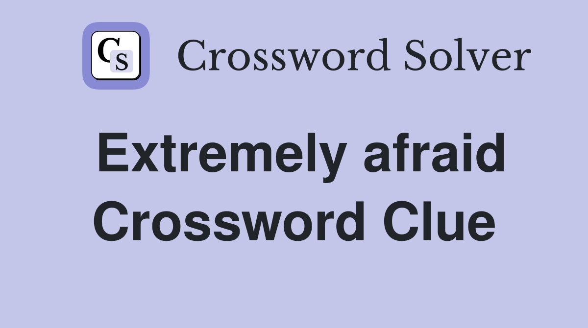 Extremely afraid Crossword Clue