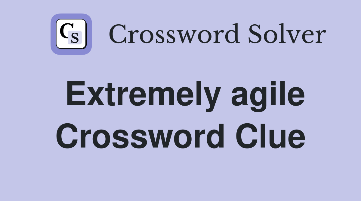 Extremely agile Crossword Clue
