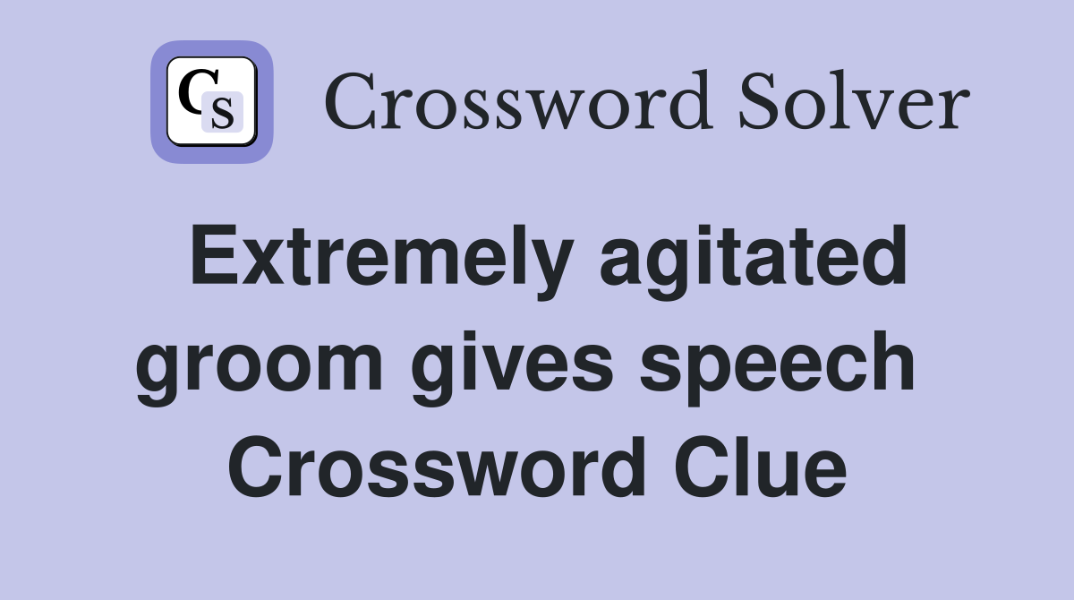 Extremely agitated groom gives speech  Crossword Clue