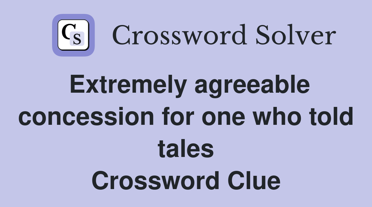 Extremely agreeable concession for one who told tales Crossword Clue