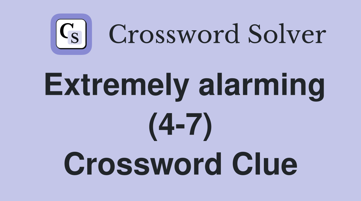 Extremely alarming (4-7) Crossword Clue